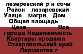 лазаревский р-н сочи › Район ­ лазаревский › Улица ­ магри › Дом ­ 1 › Общая площадь ­ 43 › Цена ­ 1 900 000 - Все города Недвижимость » Квартиры продажа   . Ставропольский край,Лермонтов г.